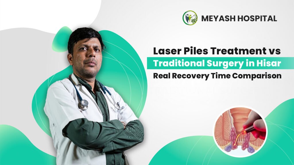 Laser Piles Treatment vs Traditional Surgery in Hisar – Real Recovery Time Comparison
