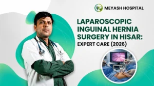 Laparoscopic Inguinal Hernia Surgery in Hisar: Expert Care (2026)